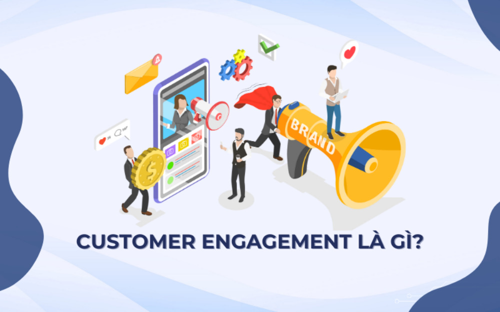 Customer Engagement là gì? Mẹo tăng kết nối và doanh thu